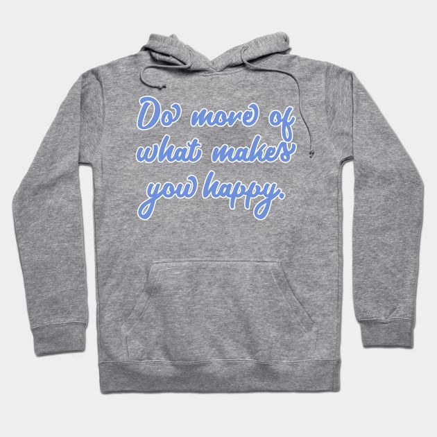 Do More Of What Makes You Happy Hoodie by JustSomeThings